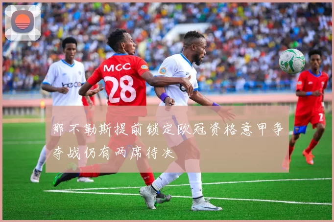 那不勒斯提前锁定欧冠资格意甲争夺战仍有两席待决