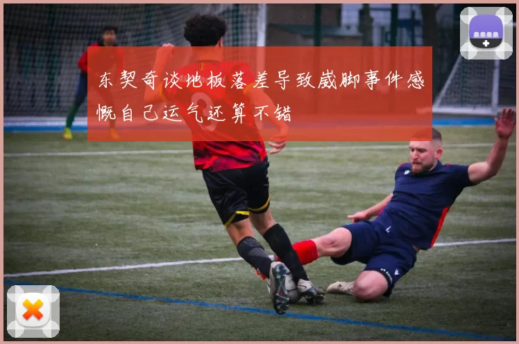 东契奇谈地板落差导致崴脚事件感慨自己运气还算不错